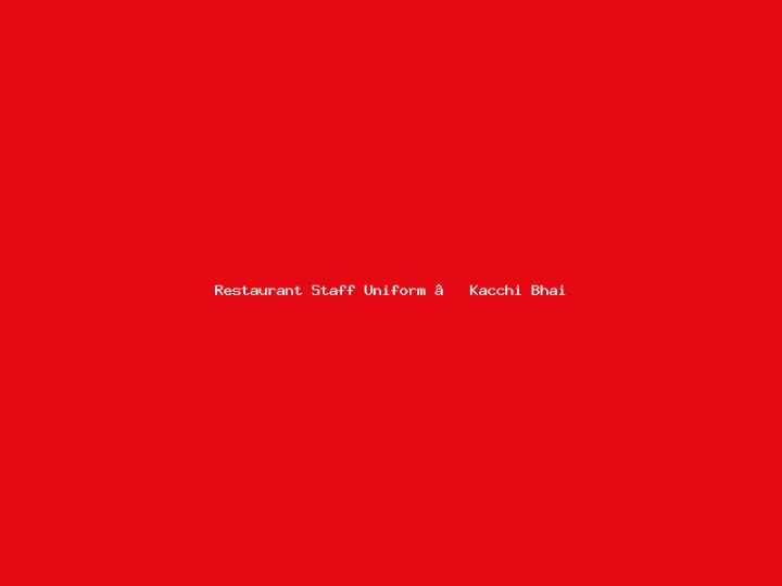 Restaurant Staff Uniform — Kacchi Bhai